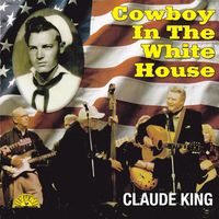 Claude King - Cowboy In The White House